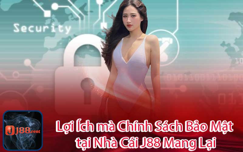 Lợi Ích mà Chính Sách Bảo Mật tại Nhà Cái J88 Mang Lại