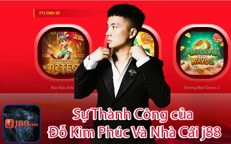 Sự Thành Công của Đỗ Kim Phúc Và Nhà Cái j88