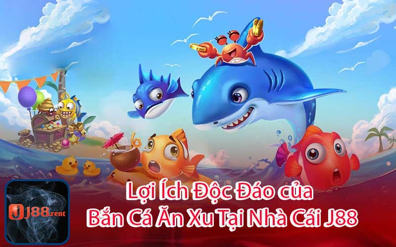 Lợi Ích Độc Đáo của Bắn Cá Ăn Xu Tại Nhà Cái J88