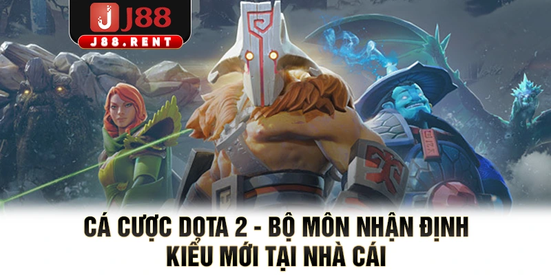 Cá Cược Dota 2 - Bộ Môn Nhận Định Kiểu Mới Tại Nhà Cái