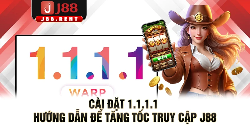 Cài Đặt 1.1.1.1 - Hướng Dẫn Để Tăng Tốc Truy Cập J88