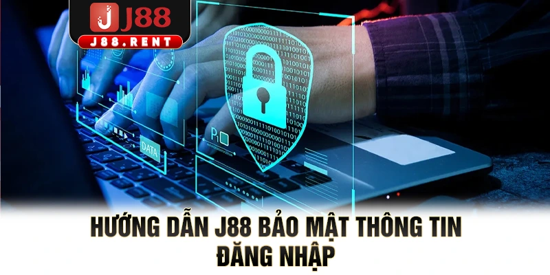 Hướng dẫn J88 bảo mật thông tin đăng nhập