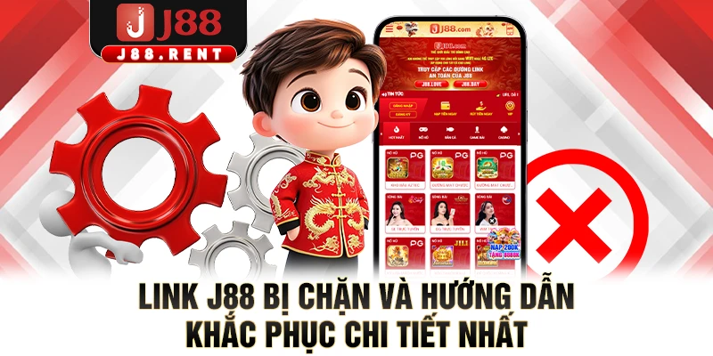 Link J88 Bị Chặn Và Hướng Dẫn Khắc Phục Chi Tiết Nhất